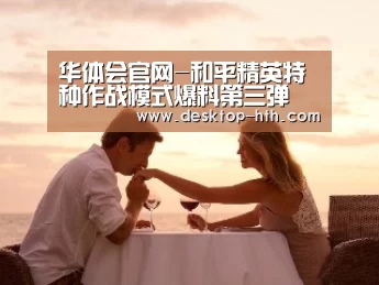 华体会官网-和平精英特种作战模式爆料第三弹 机动兵职业档案(图1) 华体会官网